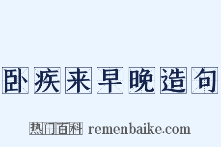 卧疾来早晚造句是什么意思的图片